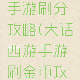 大话西游手游刷分攻略(大话西游手游刷金币攻略)