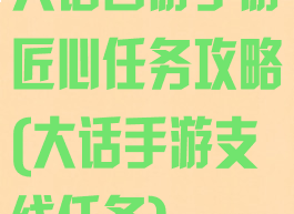 大话西游手游匠心任务攻略(大话手游支线任务)