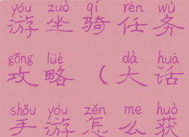 大话西游手游坐骑任务攻略(大话手游怎么获得坐骑)