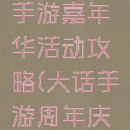 大话西游手游嘉年华活动攻略(大话手游周年庆活动)