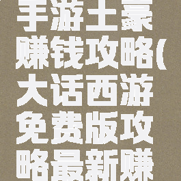大话西游手游土豪赚钱攻略(大话西游免费版攻略最新赚钱攻略)