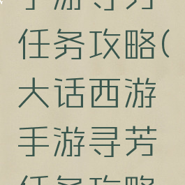 大话西游手游寻芳任务攻略(大话西游手游寻芳任务攻略大全)