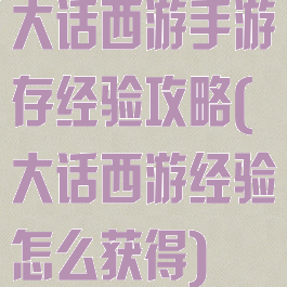 大话西游手游存经验攻略(大话西游经验怎么获得)