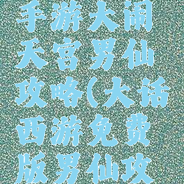 大话西游手游大闹天宫男仙攻略(大话西游免费版男仙攻略)