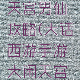 大话西游手游大闹天宫男仙攻略(大话西游手游大闹天宫男仙攻略视频)