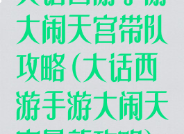 大话西游手游大闹天宫带队攻略(大话西游手游大闹天宫最新攻略)