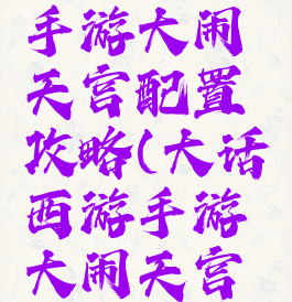 大话西游手游大闹天宫配置攻略(大话西游手游大闹天宫玩法)