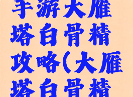 大话西游手游大雁塔白骨精攻略(大雁塔白骨精怎么打)