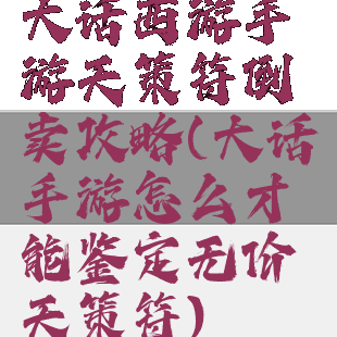 大话西游手游天策符倒卖攻略(大话手游怎么才能鉴定无价天策符)