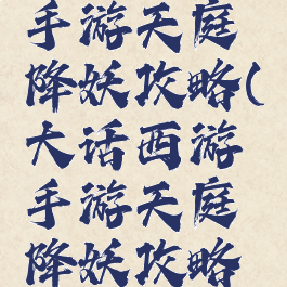 大话西游手游天庭降妖攻略(大话西游手游天庭降妖攻略视频)