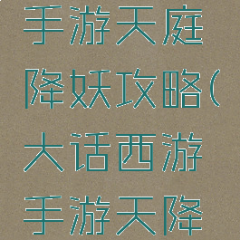 大话西游手游天庭降妖攻略(大话西游手游天降灵猴攻略)