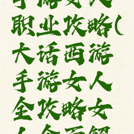 大话西游手游女人职业攻略(大话西游手游女人全攻略女人全面解析)