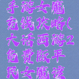 大话西游手游女魔充钱攻略(大话西游2免费版平民女魔该怎么玩)