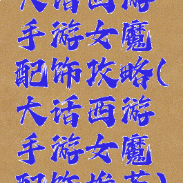 大话西游手游女魔配饰攻略(大话西游手游女魔配饰推荐)