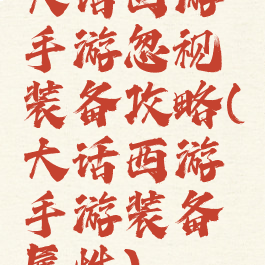 大话西游手游忽视装备攻略(大话西游手游装备属性)