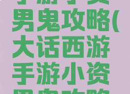 大话西游手游小资男鬼攻略(大话西游手游小资男鬼攻略大全)