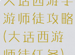 大话西游手游师徒攻略(大话西游师徒任务)