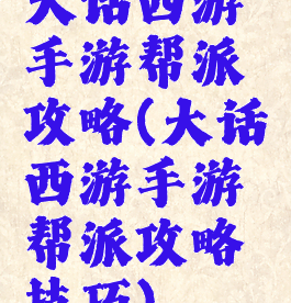 大话西游手游帮派攻略(大话西游手游帮派攻略技巧)