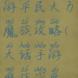 大话西游手游平民大力魔族攻略(大话手游魔族深度攻略)