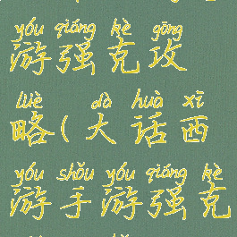 大话西游手游强克攻略(大话西游手游强克什么好)