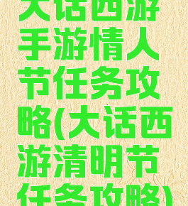 大话西游手游情人节任务攻略(大话西游清明节任务攻略)