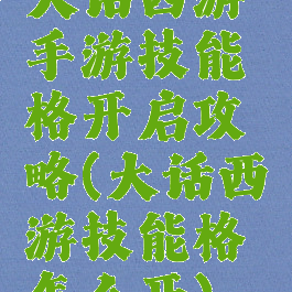 大话西游手游技能格开启攻略(大话西游技能格怎么开)