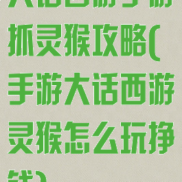 大话西游手游抓灵猴攻略(手游大话西游灵猴怎么玩挣钱)