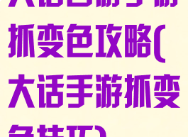大话西游手游抓变色攻略(大话手游抓变色技巧)