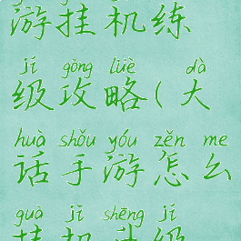 大话西游手游挂机练级攻略(大话手游怎么挂机升级攻略)