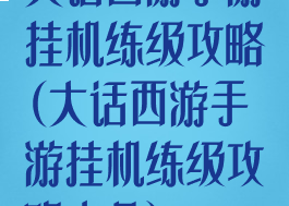 大话西游手游挂机练级攻略(大话西游手游挂机练级攻略大全)