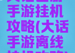 大话西游手游挂机攻略(大话手游离线挂机攻略)