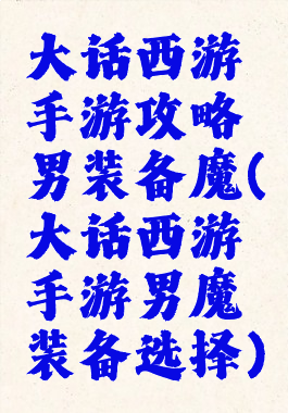 大话西游手游攻略男装备魔(大话西游手游男魔装备选择)