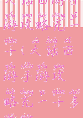 大话西游手游攻略充一千(大话西游手游攻略充一千多少钱)