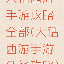 大话西游手游攻略全部(大话西游手游任务攻略)