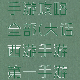 大话西游手游攻略全部(大话西游手游第一手游网)