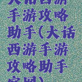 大话西游手游攻略助手(大话西游手游攻略助手官网)