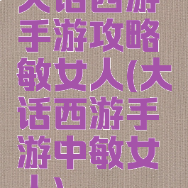 大话西游手游攻略敏女人(大话西游手游中敏女人)