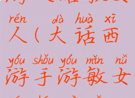 大话西游手游攻略敏女人(大话西游手游敏女人和血女人)