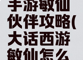 大话西游手游敏仙伙伴攻略(大话西游敏仙怎么玩)