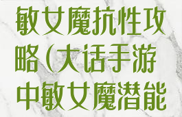 大话西游手游敏女魔抗性攻略(大话手游中敏女魔潜能怎么加点)