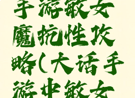 大话西游手游敏女魔抗性攻略(大话手游中敏女魔抗性)