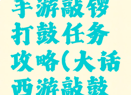 大话西游手游敲锣打鼓任务攻略(大话西游敲鼓那段音乐)