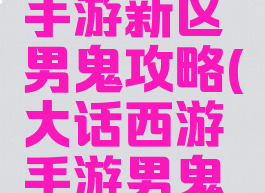 大话西游手游新区男鬼攻略(大话西游手游男鬼攻略最新)