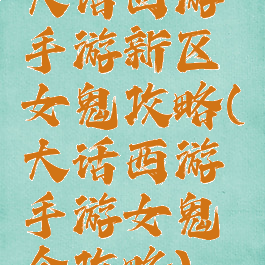 大话西游手游新区女鬼攻略(大话西游手游女鬼全攻略)