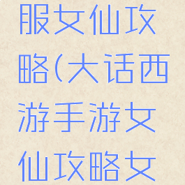 大话西游手游时间服女仙攻略(大话西游手游女仙攻略女仙全面解析)