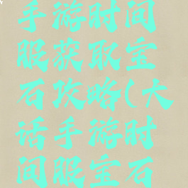 大话西游手游时间服获取宝石攻略(大话手游时间服宝石多少钱)