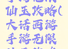 大话西游手游无限仙玉攻略(大话西游手游无限仙玉攻略大全)