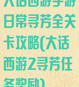 大话西游手游日常寻芳全关卡攻略(大话西游2寻芳任务奖励)