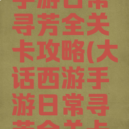 大话西游手游日常寻芳全关卡攻略(大话西游手游日常寻芳全关卡攻略图文)