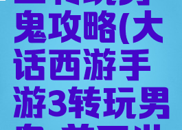 大话西游手游最强三转玩男鬼攻略(大话西游手游3转玩男鬼,前两世应该玩什么)